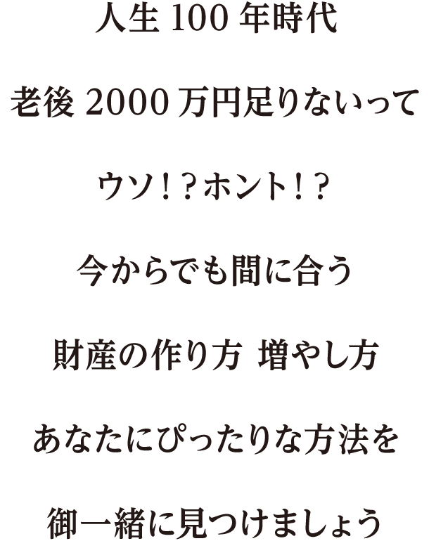 人生100年時代老後2000万円足りないってウソ！？ホント！？今からでも間に合う財産の作り方 増やし方